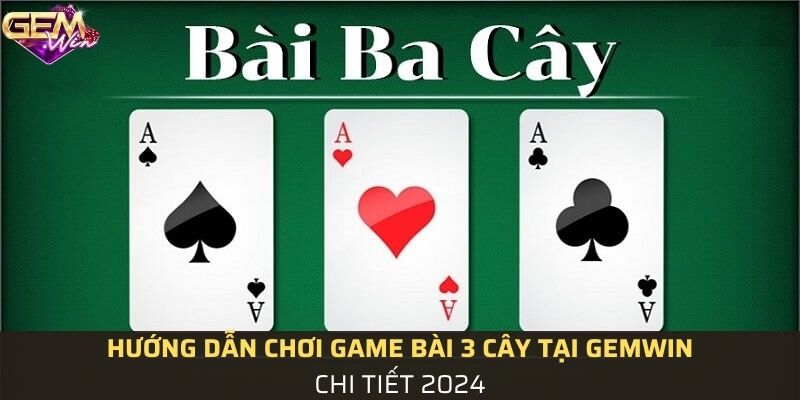Hướng dẫn chơi game bài 3 cây tại Gemwin