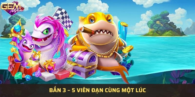 Liên tục 3-5 viên để hạ gục, mang về xu vàng lớn