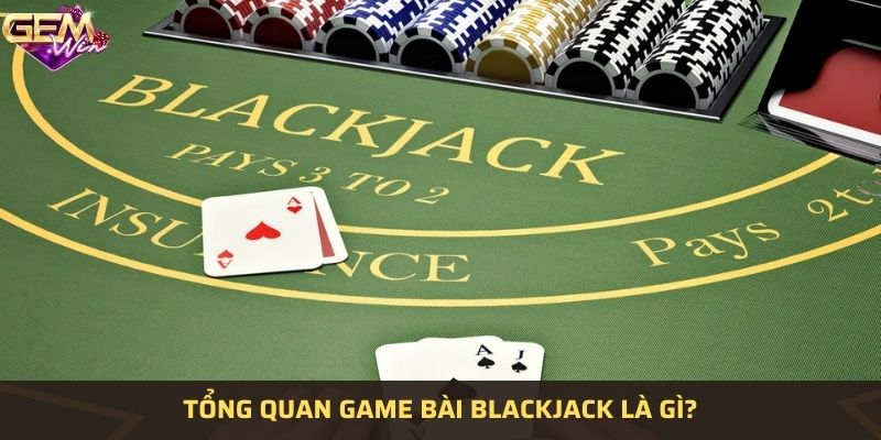 Thông tin tổng quan sơ lược về Blackjack là gì?