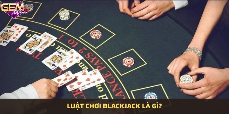 Luật chơi Blackjack là gì?