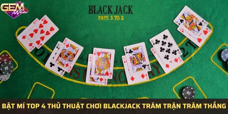 Điểm danh top 4 thủ thuật chơi Blackjack trăm trận trăm thắng