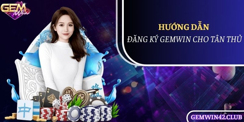 Những thao tác đăng ký Gemwin cơ bản nhất