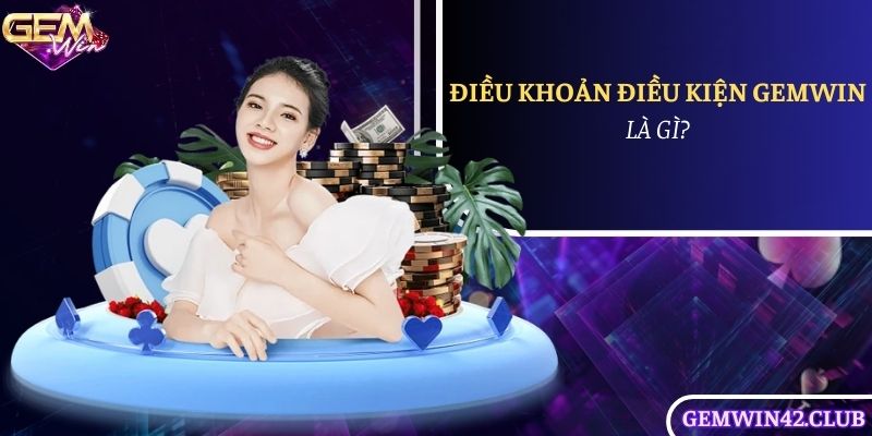 Tổng quan các điều kiện và điều khoản của Gemwin