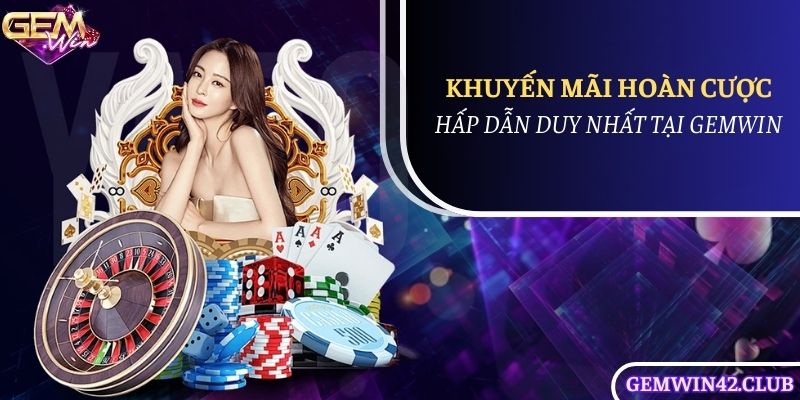 Khuyến mãi hoàn cược hấp dẫn duy nhất tại Gemwin