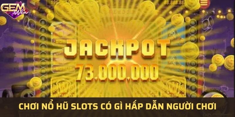 Chơi nổ hũ slots có gì thú vị?