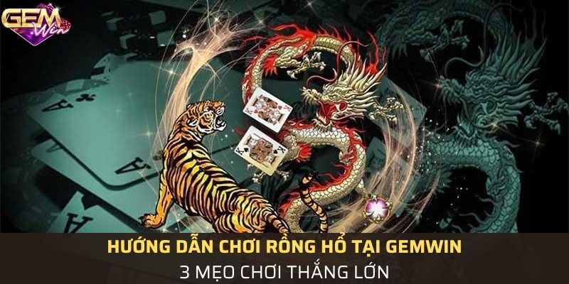 Hướng dẫn chơi Rồng Hổ tại Gemwin