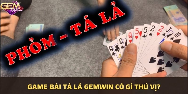 Game bài tá lả tại Gemwin có gì mà hấp dẫn người chơi đến vậy
