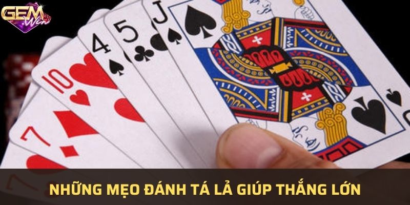Mẹo đánh tá lả thắng lớn mà cao thủ truyền lại