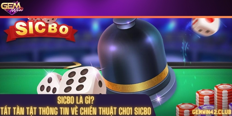 Sicbo là gì? Tất tần tật thông tin về chiến thuật chơi Sicbo