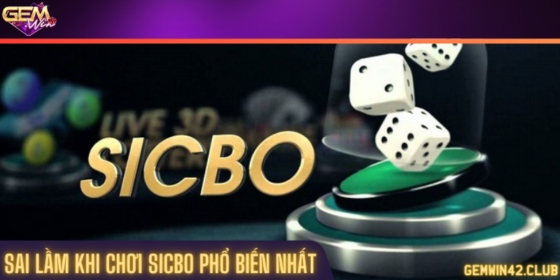 Sai lầm cần biết khi cược Sicbo