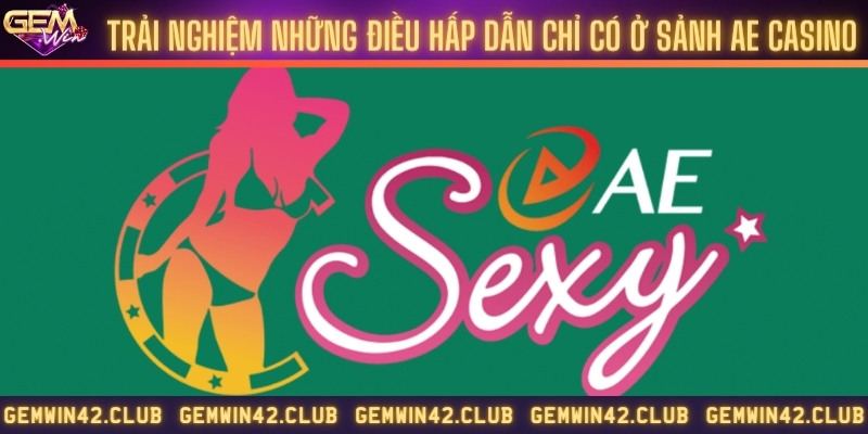 Trải nghiệm những điều hấp dẫn chỉ có ở sảnh AE Casino