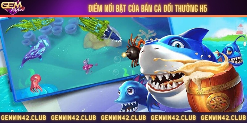Điểm nổi bật của sảnh game bắn cá H5