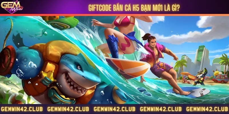 Mã code bắn cá H5 bạn mới là gì?