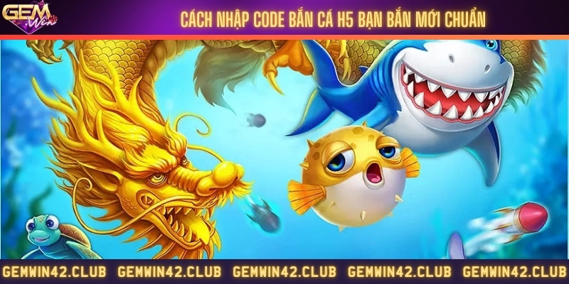 Hướng dẫn cách nhập code bắn cá H5 bạn bắn mới