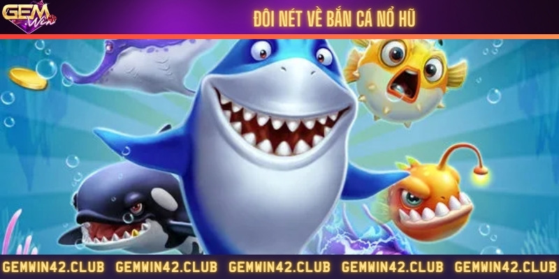 Sơ lược về trò chơi bắn cá nổ hũ