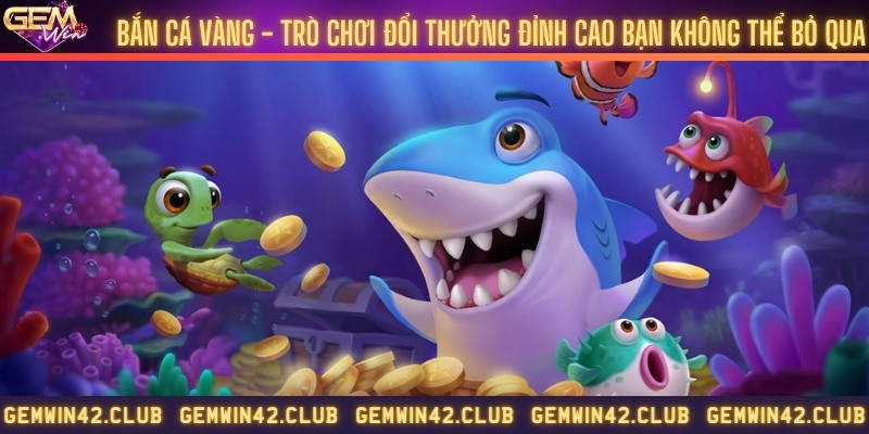 Bắn cá vàng - Trò chơi đổi thưởng đỉnh cao bạn không thể bỏ qua