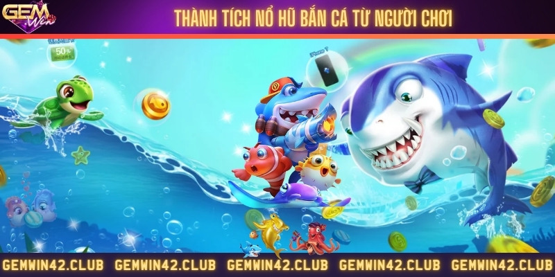 Thành tích chơi được cổng bắn cá thống kê