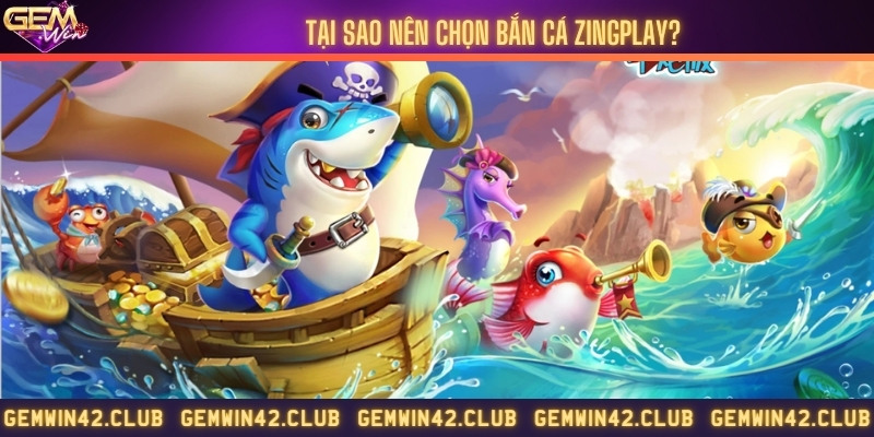 Những lý do nên chơi bắn cá Zingplay
