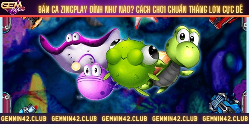 Bắn cá zingplay đỉnh như nào? Cách chơi chuẩn thắng lớn cực dễ