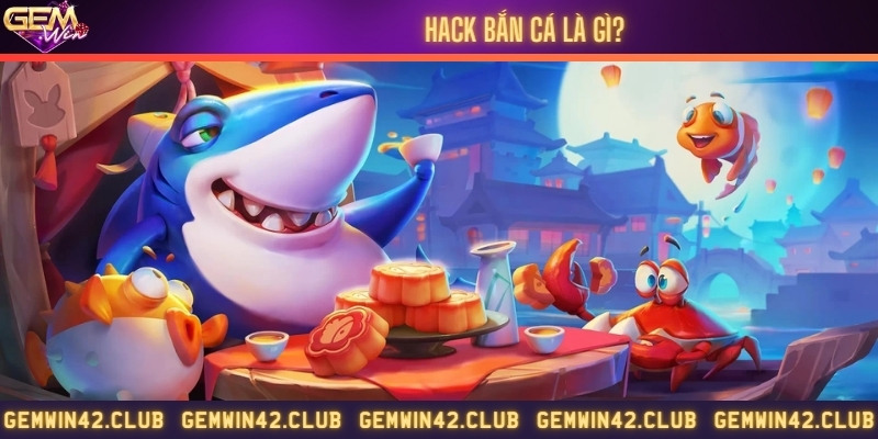 Tìm hiểu hack bắn cá nghĩa là gì